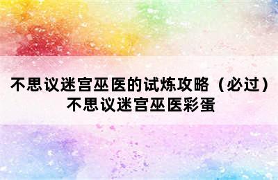 不思议迷宫巫医的试炼攻略（必过） 不思议迷宫巫医彩蛋